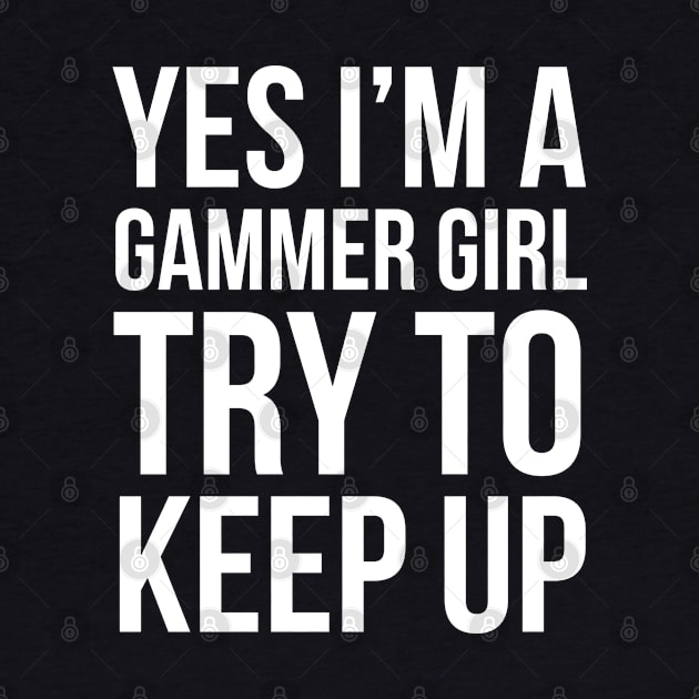 I'm A Gammer Girl Try To Keep Up by evokearo